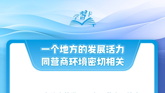 学习卡丨“一个地方的发展活力同营商环境密切相关”