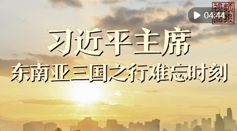 视频画报｜习近平主席东南亚三国之行难忘时刻