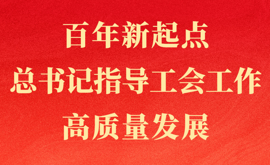 第一观察｜百年新起点，总书记指导工会工作高质量发展